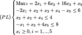 (PL)\begin{cases} \text{Max}z=2x_1+6x_2+16x_3+x_5 \\ -2x_1+x_2+x_3+x_4-x_5\leq 6\\ x_2+x_3+x_4\leq 4\\ -x_1+x_3+4x_5\leq 8\\ x_i\geq 0, i=1,..,5 \end{cases}
